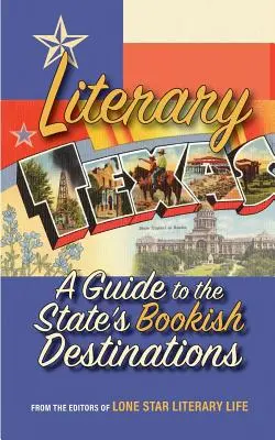 Literarisches Texas: Ein Führer zu den literarischen Reisezielen des Staates - Literary Texas: A Guide to the State's Literary Destinations