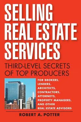 Verkaufen von Immobiliendienstleistungen: Geheimnisse der dritten Ebene von Top-Produzenten - Selling Real Estate Services: Third-Level Secrets of Top Producers