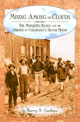 Bergbau unter den Wolken: Die Mosquito Range und die Anfänge des Silberbooms in Colorado - Mining among the Clouds: The Mosquito Range and the Origins of Colorado's Silver Boom