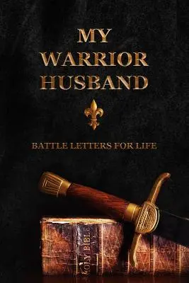 Mein Krieger-Ehemann: Kampfbriefe für das Leben - My Warrior Husband: Battle Letters For Life
