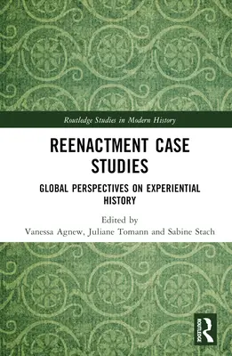 Reenactment-Fallstudien: Globale Perspektiven auf erfahrungsbasierte Geschichte - Reenactment Case Studies: Global Perspectives on Experiential History