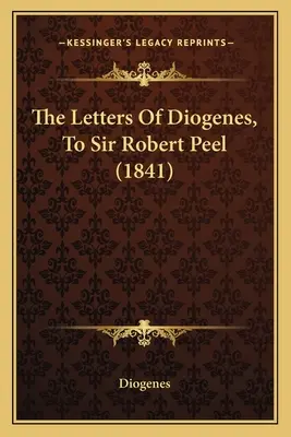 Die Briefe von Diogenes, an Sir Robert Peel (1841) - The Letters Of Diogenes, To Sir Robert Peel (1841)