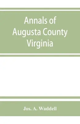 Annalen von Augusta County, Virginia, mit Reminiszenzen an die Wechselfälle seiner Pioniersiedler, biographische Skizzen von Bürgern vor Ort - Annals of Augusta County, Virginia, with reminiscences illustrative of the vicissitudes of its pioneer settlers, Biographical sketches of citizens loc