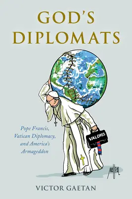 Die Diplomaten Gottes: Papst Franziskus, die Diplomatie des Vatikans und Amerikas Armageddon - God's Diplomats: Pope Francis, Vatican Diplomacy, and America's Armageddon