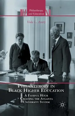 Philanthropie in der schwarzen Hochschulbildung: Eine schicksalhafte Stunde bei der Gründung des Atlanta University System - Philanthropy in Black Higher Education: A Fateful Hour Creating the Atlanta University System