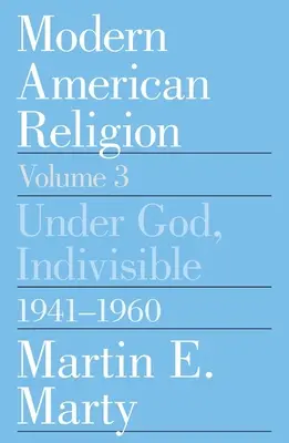 Moderne amerikanische Religion, Band 3: Unter Gott, unteilbar, 1941-1960 Band 3 - Modern American Religion, Volume 3: Under God, Indivisible, 1941-1960 Volume 3