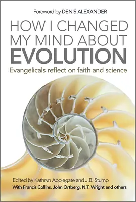 Wie ich meine Meinung über die Evolution änderte: Evangelikale reflektieren über Glaube und Wissenschaft - How I Changed My Mind about Evolution: Evangelicals Reflect on Faith and Science
