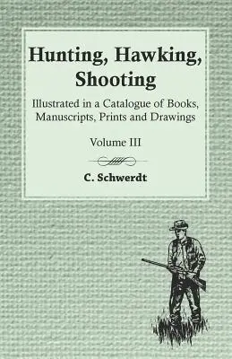 Jagen, Falken, Schießen - Illustriert in einem Katalog von Büchern, Manuskripten, Drucken und Zeichnungen - Bd. III - Hunting, Hawking, Shooting - Illustrated in a Catalogue of Books, Manuscripts, Prints and Drawings - Vol. III