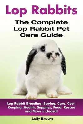 Lop-Kaninchen: Lopkaninchenzucht, Kauf, Pflege, Kosten, Haltung, Gesundheit, Zubehör, Futter, Rettung und vieles mehr! Das komplette Lop R - Lop Rabbits: Lop Rabbit Breeding, Buying, Care, Cost, Keeping, Health, Supplies, Food, Rescue and More Included! The Complete Lop R