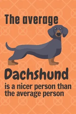 Der durchschnittliche Dackel ist ein netterer Mensch als der durchschnittliche Mensch: Für Dackelhund-Fans - The average Dachshund is a nicer person than the average person: For Dachshund Dog Fans