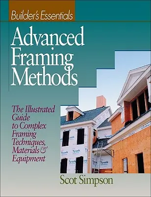 Fortgeschrittene Einrahmungsmethoden: Der illustrierte Leitfaden für komplexe Einrahmungstechniken, Materialien und Ausrüstung - Advanced Framing Methods: The Illustrated Guide to Complex Framing Techniques, Materials and Equipment