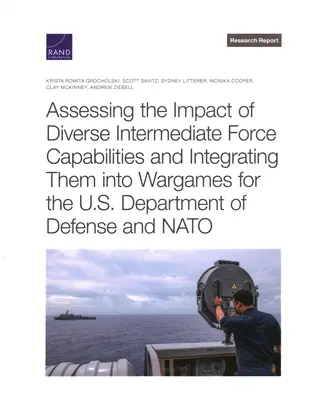 Bewertung der Auswirkungen verschiedener Fähigkeiten von Zwischenstreitkräften und deren Integration in Kriegsspiele für das US-Verteidigungsministerium und die NATO - Assessing the Impact of Diverse Intermediate Force Capabilities and Integrating Them Into Wargames for the U.S. Department of Defense and NATO