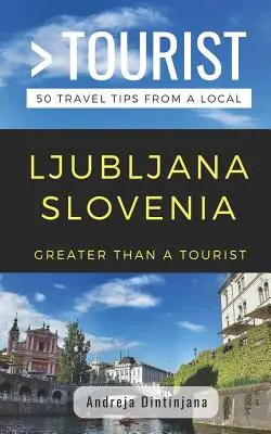 Greater Than a Tourist- Ljubljana Slowenien: 50 Reisetipps von einem Einheimischen - Greater Than a Tourist- Ljubljana Slovenia: 50 Travel Tips from a Local