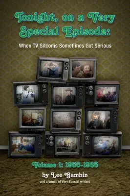 Heute Abend, in einer ganz besonderen Episode, als TV-Sitcoms manchmal ernst wurden, Band 1 (gebunden): 1957-1985 - Tonight, On A Very Special Episode When TV Sitcoms Sometimes Got Serious Volume 1 (hardback): 1957-1985