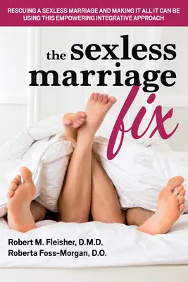 Die Lösung für sexlose Ehen: Eine sexlose Ehe retten und sie zu dem machen, was sie sein kann - mit diesem kraftvollen, integrativen Ansatz - The Sexless Marriage Fix: Rescuing a Sexless Marriage and Making It All It Can Be Using This Empowering Integrative Approach