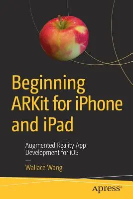 Einführung in Arkit für iPhone und iPad: Augmented Reality App Entwicklung für IOS - Beginning Arkit for iPhone and iPad: Augmented Reality App Development for IOS