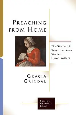 Von zu Hause aus predigen: Die Geschichten von sieben lutherischen Kirchenlieddichterinnen - Preaching from Home: The Stories of Seven Lutheran Women Hymn Writers