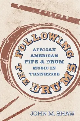 Den Trommeln folgend: Afroamerikanische Pfeifen- und Trommelmusik in Tennessee - Following the Drums: African American Fife and Drum Music in Tennessee