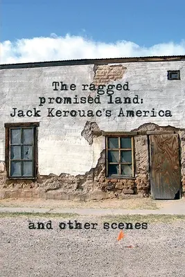 Das zerrissene gelobte Land: Jack Kerouacs Amerika und andere Szenen - The Ragged Promised Land: Jack Kerouac's America and other scenes