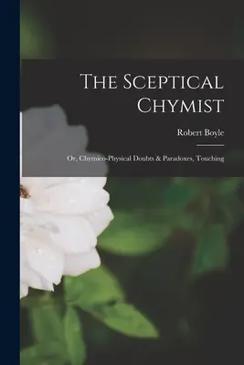 Der skeptische Chymist: Oder, Chymisch-Physikalische Zweifel & Paradoxien, Berührend - The Sceptical Chymist: Or, Chymico-Physical Doubts & Paradoxes, Touching