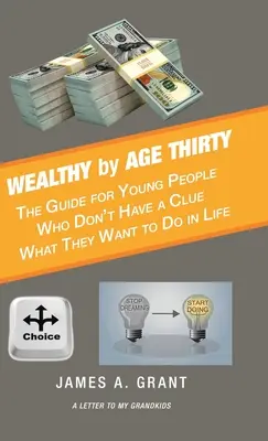 Wohlhabend mit dreißig Jahren: Der Leitfaden für junge Leute, die keine Ahnung haben, was sie im Leben machen wollen - Wealthy by Age Thirty: The Guide for Young People Who Don't Have a Clue What They Want to Do in Life