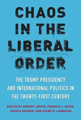 Chaos in der liberalen Ordnung: Die Trump-Präsidentschaft und die internationale Politik im einundzwanzigsten Jahrhundert - Chaos in the Liberal Order: The Trump Presidency and International Politics in the Twenty-First Century