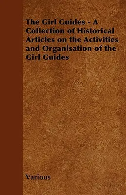 Die Pfadfinderinnen - Eine Sammlung historischer Artikel über die Aktivitäten und die Organisation der Pfadfinderinnen - The Girl Guides - A Collection of Historical Articles on the Activities and Organisation of the Girl Guides