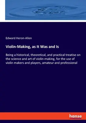 Der Geigenbau, wie er war und ist: Eine historische, theoretische und praktische Abhandlung über die Wissenschaft und Kunst des Geigenbaus, für den Gebrauch der Geiger - Violin-Making, as It Was and Is: Being a historical, theoretical, and practical treatise on the science and art of violin-making, for the use of violi