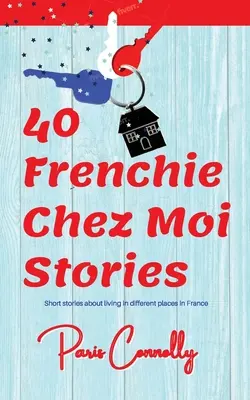 40 Geschichten von Frenchie Chez Moi: Reiseerinnerungen. Kurzgeschichten über das Leben an verschiedenen Orten in Frankreich. - 40 Frenchie Chez Moi Stories: Travel Memoir. Short stories about living in different places in France.