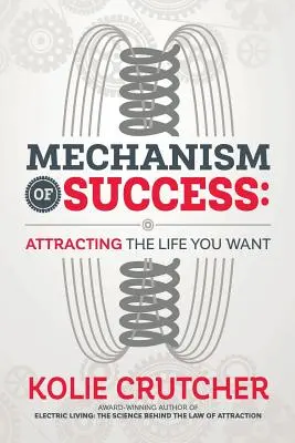 Der Mechanismus des Erfolgs: Das Leben anziehen, das Sie wollen - Mechanism of Success: Attracting the Life You Want