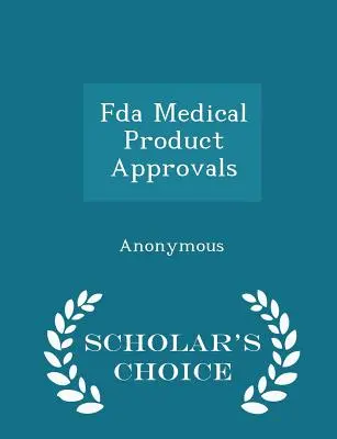 FDA-Zulassungen für medizinische Produkte - Scholar's Choice Edition - FDA Medical Product Approvals - Scholar's Choice Edition