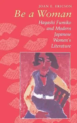 Sei eine Frau: Hayashi Fumiko und die moderne japanische Frauenliteratur - Be a Woman: Hayashi Fumiko and Modern Japanese Women's Literature