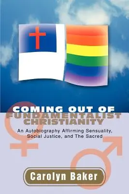 Der Ausstieg aus dem fundamentalistischen Christentum: Eine Autobiographie, die Sinnlichkeit, soziale Gerechtigkeit und das Heilige bejaht - Coming out of Fundamentalist Christianity: An Autobiography Affirming Sensuality, Social Justice, and The Sacred