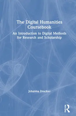 Das Kursbuch der digitalen Geisteswissenschaften: Eine Einführung in digitale Methoden für Forschung und Wissenschaft - The Digital Humanities Coursebook: An Introduction to Digital Methods for Research and Scholarship