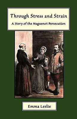 Durch Stress und Strapazen: Eine Geschichte der Hugenottenverfolgung - Through Stress and Strain: A Story of the Huguenot Persecution