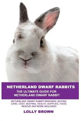 Niederländische Zwergkaninchen: Zwergkaninchenzucht, Kauf, Pflege, Kosten, Haltung, Gesundheit, Zubehör, Futter, Rettung und mehr! Die U - Netherland Dwarf Rabbits: Netherland Dwarf Rabbit Breeding, Buying, Care, Cost, Keeping, Health, Supplies, Food, Rescue and More Included! The U