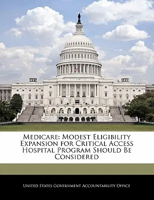 Medicare: Bescheidene Erweiterung der Anspruchsberechtigung für das Critical Access Hospital Program sollte in Betracht gezogen werden - Medicare: Modest Eligibility Expansion for Critical Access Hospital Program Should Be Considered