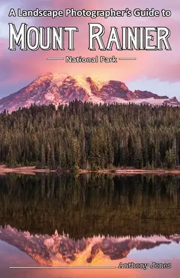 Leitfaden für Landschaftsfotografen zum Mount Rainier National Park - A Landscape Photographer's Guide to Mount Rainier National Park