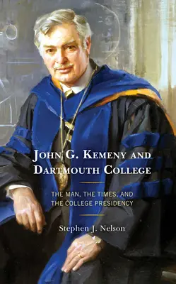 John G. Kemeny und das Dartmouth College: Der Mann, die Zeiten und die College-Präsidentschaft - John G. Kemeny and Dartmouth College: The Man, the Times, and the College Presidency