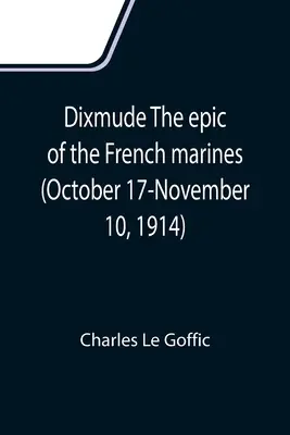 Dixmude Das Epos der französischen Marineinfanterie (17. Oktober bis 10. November 1914) - Dixmude The epic of the French marines (October 17-November 10, 1914)