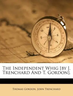 Der unabhängige Whig [von J. Trenchard und T. Gordon]. - The Independent Whig [By J. Trenchard and T. Gordon].