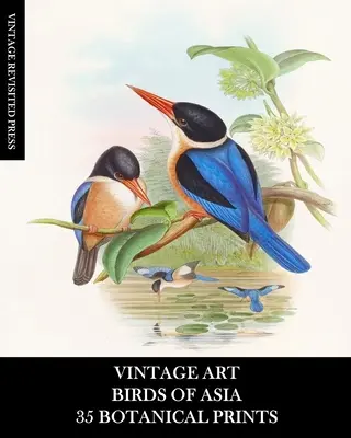 Alte Kunst: Vögel Asiens: 35 botanische Drucke: Ephemera für Einrahmung, Collage, Decoupage, und Junk Journals - Vintage Art: Birds of Asia: 35 Botanical Prints: Ephemera for Framing, Collage, Decoupage, and Junk Journals