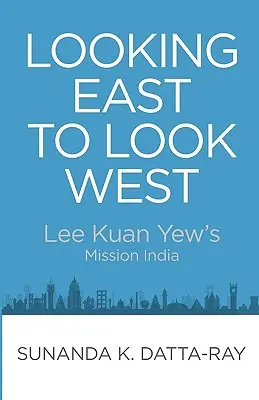 Nach Osten schauen, um nach Westen zu schauen: Lee Kuan Yew's Mission Indien - Looking East to Look West: Lee Kuan Yew's Mission India