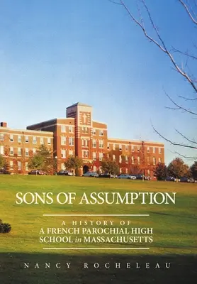 Söhne von Assumption: Die Geschichte einer französischen Parochialschule in Massachusetts - Sons of Assumption: A History of a French Parochial High School in Massachusetts