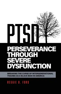 Beharrlichkeit durch schwerwiegende Dysfunktion: Den Fluch des intergenerationalen Traumas als Schwarzer Mann in Amerika brechen - Perseverance Through Severe Dysfunction: Breaking the Curse of Intergenerational Trauma as a Black Man in America