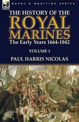 Die Geschichte der Königlichen Marineinfanterie: Die frühen Jahre 1664-1842: Band 1 - The History of the Royal Marines: the Early Years 1664-1842: Volume 1
