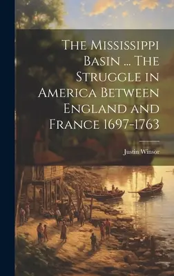 Das Mississippi-Becken ... Der Kampf in Amerika zwischen England und Frankreich 1697-1763 - The Mississippi Basin ... The Struggle in America Between England and France 1697-1763