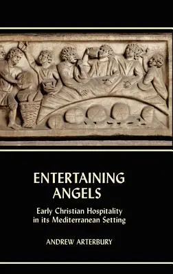 Engel bewirten: Frühchristliche Gastfreundschaft in ihrem mediterranen Umfeld - Entertaining Angels: Early Christian Hospitality in Its Mediterranean Setting