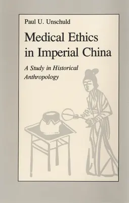 Medizinethik im kaiserlichen China: Eine Studie zur historischen Anthropologie - Medical Ethics in Imperial China: A Study in Historical Anthropology