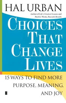 Entscheidungen, die das Leben verändern: 15 Wege, um mehr Sinn, Bedeutung und Freude zu finden - Choices That Change Lives: 15 Ways to Find More Purpose, Meaning, and Joy